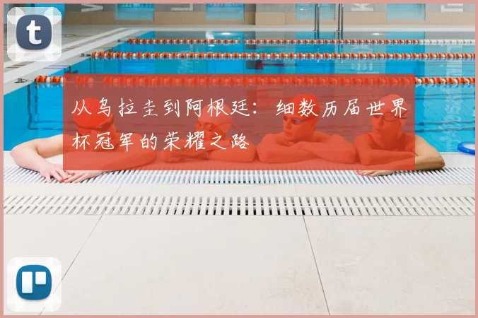 从乌拉圭到阿根廷:细数历届世界杯冠军的荣耀之路