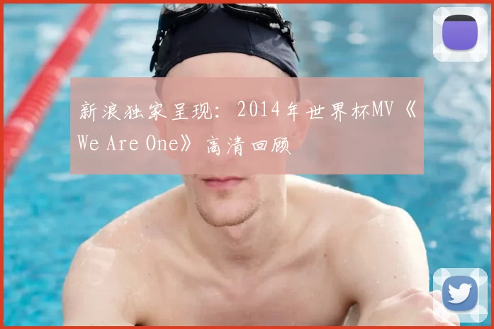 新浪独家呈现:2014年世界杯MV《We Are One》高清回顾