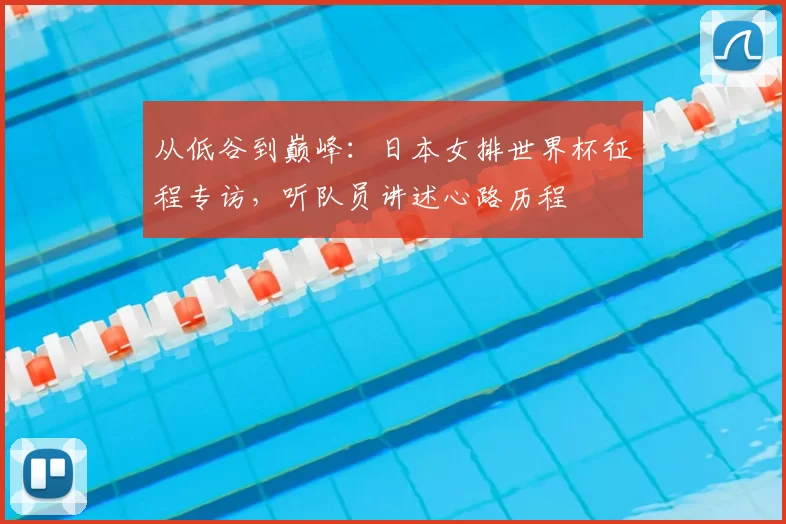 从低谷到巅峰:日本女排世界杯征程专访,听队员讲述心路历程