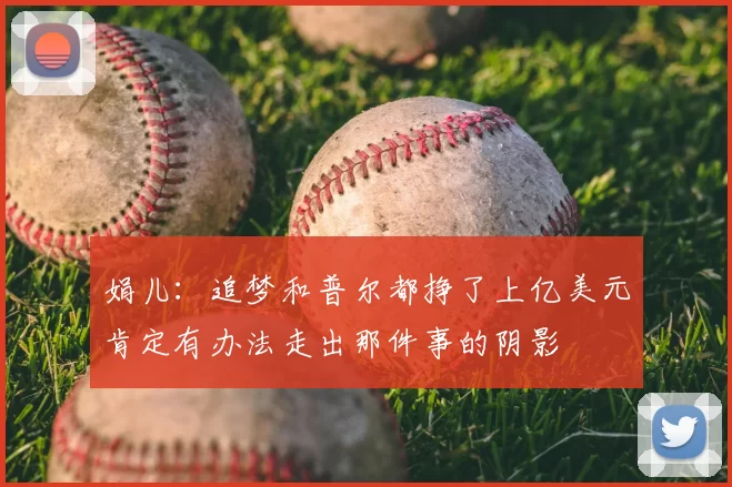 娟儿：追梦和普尔都挣了上亿美元肯定有办法走出那件事的阴影