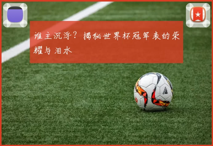 谁主沉浮?揭秘世界杯冠军表的荣耀与泪水