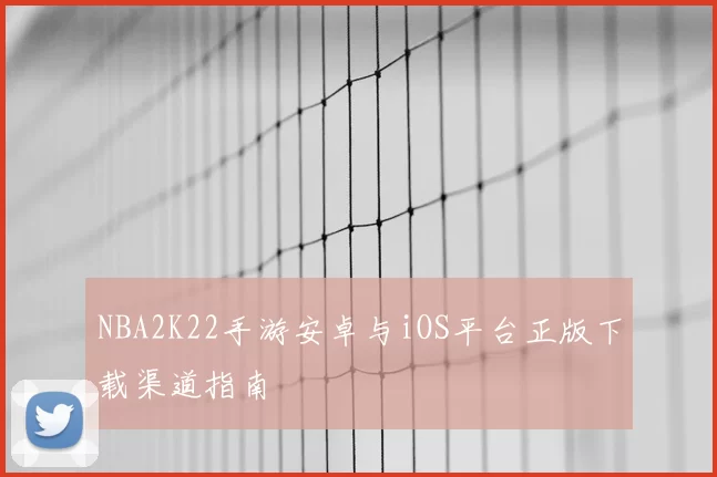 NBA2K22手游安卓与iOS平台正版下载渠道指南