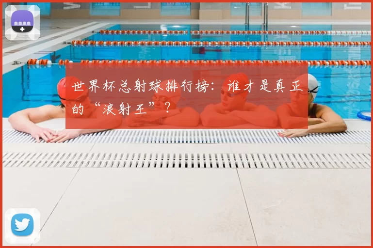 世界杯总射球排行榜：谁才是真正的“浪射王”？