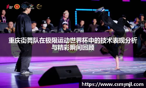 重庆街舞队在极限运动世界杯中的技术表现分析与精彩瞬间回顾
