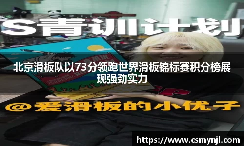北京滑板队以73分领跑世界滑板锦标赛积分榜展现强劲实力