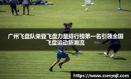 广州飞盘队荣登飞盘力量排行榜第一名引领全国飞盘运动新潮流