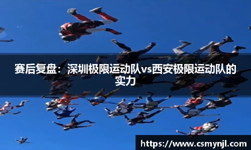 赛后复盘：深圳极限运动队vs西安极限运动队的实力